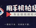 手机拍摄课:如何用手机拍出专业级短视频,一图胜千言,视频胜千图-风淘社