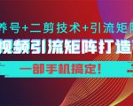 短视频引流矩阵打造7.0,养号+二剪技术+引流矩阵 一部手机搞定!-风淘社