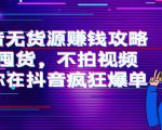 抖音无货源赚钱攻略,不囤货,不拍视频,带你在抖音疯狂爆单-风淘社