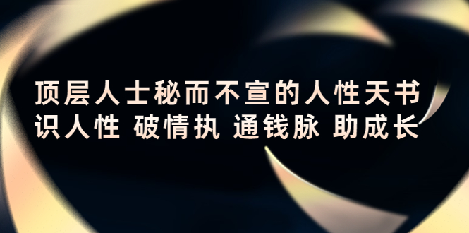 顶层人士秘而不宣的人性天书,识人性 破情执 通钱脉 助成长-风淘社