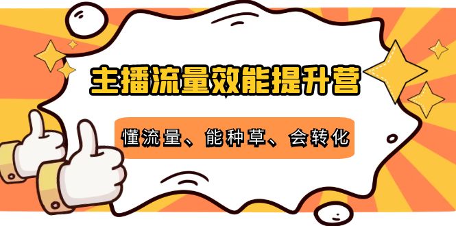 主播流量效能提升营：懂流量、能种草、会转化，清晰明确方法规则-风淘社