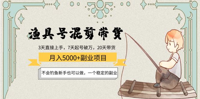 渔具号混剪带货月入5000+项目:不会钓鱼新手也可以做,一个稳定的副业-风淘社