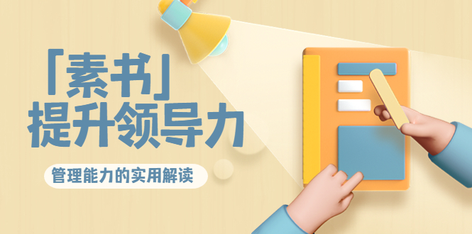 林雨·解读「素书」提升领导力、管理能力的实用解读,价值299元(无水印)-风淘社