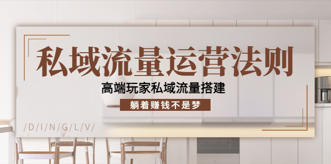 私域流量运营法则,高端玩家私域流量搭建,躺着赚钱不是梦-风淘社