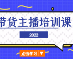 2022带货主播培训课,小白学完也能尽早进入直播行业-风淘社