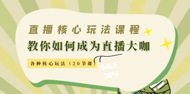 直播核心玩法:教你如何成为直播大咖,各种核心玩法(20节课)-风淘社