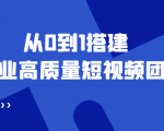 老板必学12节课,教你从0到1搭建企业高质量短视频团队,解决你的搭建难题-风淘社