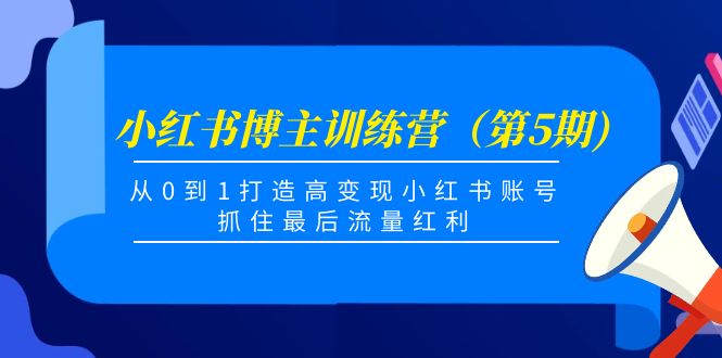 小红书博主训练营(第5期),从0到1打造高变现小红书账号,抓住最后流量红利-风淘社