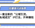 自媒体IP训练营(12+13期),一套全新的“公域引流,私域成交”IP打法 开单赚钱-风淘社