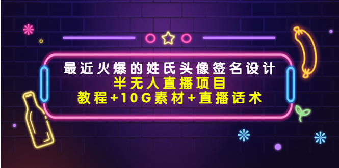 最近火爆的姓氏头像签名设计半无人直播项目(教程+10G素材+直播话术)-风淘社