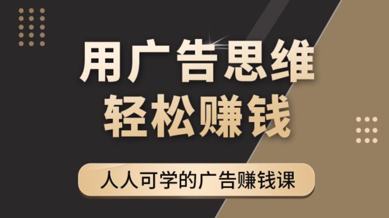 《广告思维36计》人人可学习的广告赚钱课,全民皆商时代-风淘社