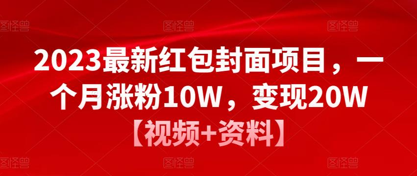 2023最新红包封面项目，一个月涨粉10W，变现20W【视频+资料】-风淘社