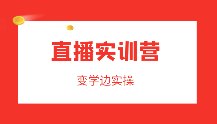 直播实训营，变学边实操，成为运营型主播，拉动直播间人气-风淘社