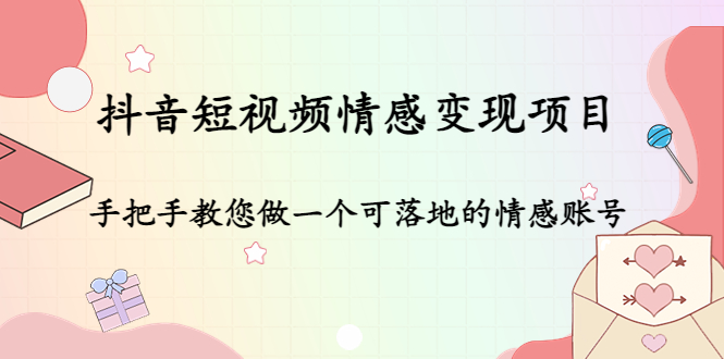 抖音短视频情感变现项目:手把手教您做一个可落地的情感账号-风淘社