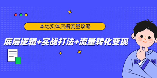 本地实体店搞流量攻略:底层逻辑+实战打法+流量转化变现-风淘社