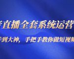 抖音直播全套系统运营课程:从新手到大神,手把手教你做直播短视频-风淘社