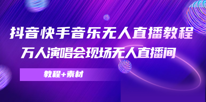 抖音快手音乐无人直播教程,万人演唱会现场无人直播间(教程+素材)-风淘社