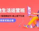 本地生活运营班:账号运营+短视频创作+线上线下引流,商家老板必看-风淘社