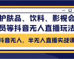 抖音无人、半无人直播实战课,护肤品、饮料、影视会员等抖音无人直播玩法-风淘社