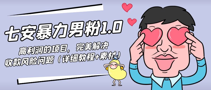 暴力男粉1.0:高利润的项目,完美解决收款风险问题(详细教程+素材)-风淘社