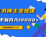 小红书博主变现课:打造能赚钱的个人IP,从新手到月入10000+(9节课)-风淘社
