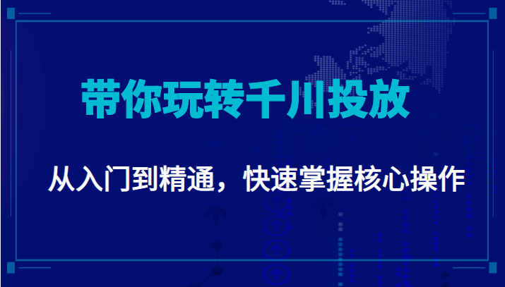 千万级直播操盘手带你玩转千川投放:从入门到精通,快速掌握核心操作-风淘社