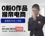 猴帝蚂蚱2023线上课1600,抖音电商0粉起号实操教学,自然流量天花板-风淘社