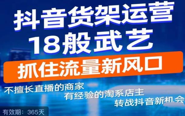 抖音电商新机会,抖音货架运营18般武艺,抓住流量新风口-风淘社
