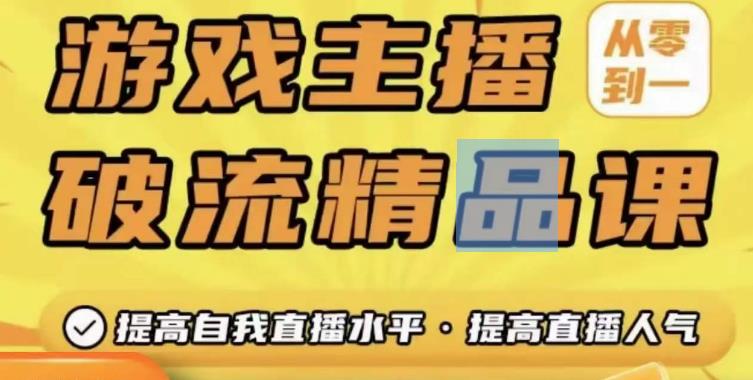 游戏主播破流精品课,从零到一提升直播间人气,提高自我直播水平,提高直播人气-风淘社
