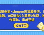 跨境电商·shopee无货源开店,门槛低,0保证金0入驻费0年费,操作简单,出单迅速-风淘社