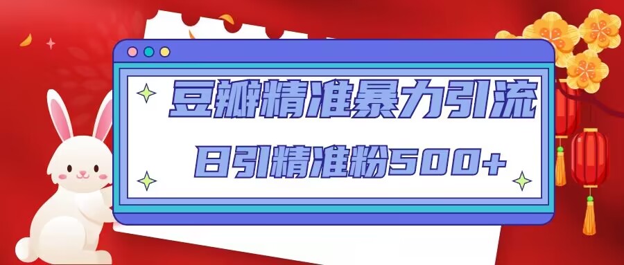豆瓣精准暴力引流,日引精准粉500+【12课时】-风淘社