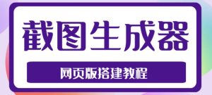 2023最新在线截图生成器源码+搭建视频教程,支持电脑和手机端在线制作生成-风淘社