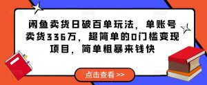 闲鱼卖货日破百单玩法,单账号卖货336万,超简单的0门槛变现项目,简单粗暴来钱快-风淘社