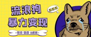 流浪狗暴力变现项目+0撸日入3000+的案例分享课【项目流程+操作详解】-风淘社