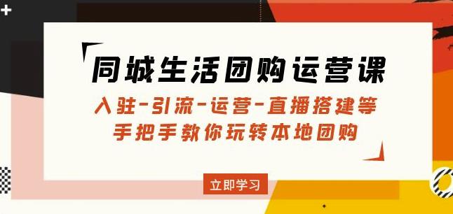 同城生活团购运营课：入驻-引流-运营-直播搭建等玩转本地团购-风淘社