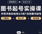 乐爸·图书起号实操课,手把手教你如何从0-1玩转图书起号-风淘社