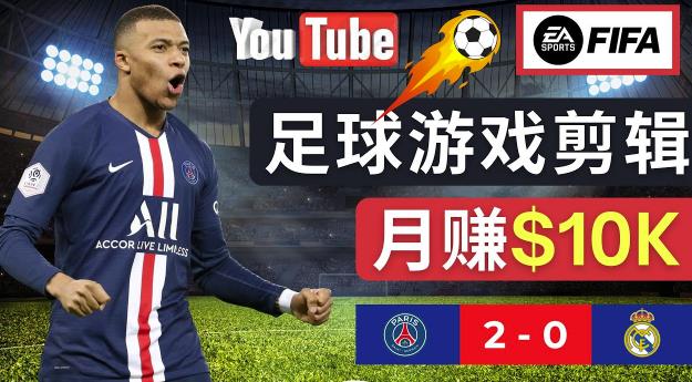 通过FIFA 23游戏赚钱的方法,编辑足球类Youtube视频,轻松月赚过万美元-风淘社