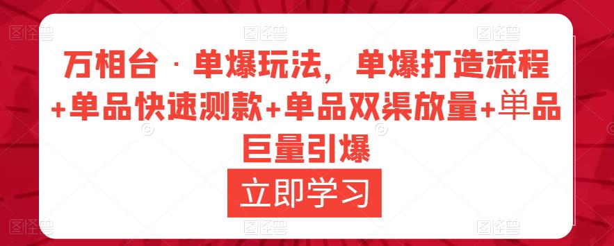 万相台·单爆玩法,单爆打造流程+单品快速测款+单品双渠放量+単品巨量引爆-风淘社