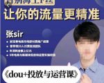张Sir-dou+投放与运营课，2023年新版，共计52节课，告别海王粉丝，让你的流量更精准-风淘社