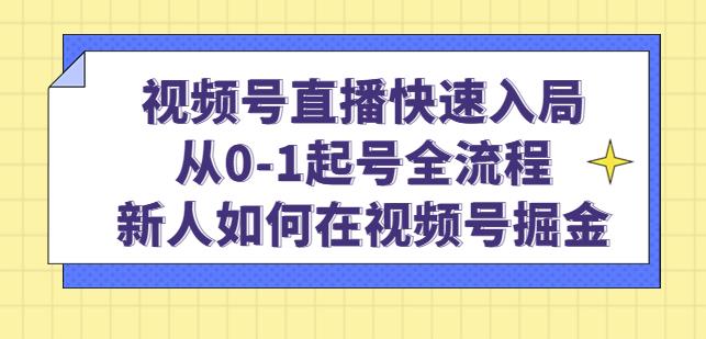 视频号直播快速入局：从0-1起号全流程，新人如何在视频号掘金-风淘社