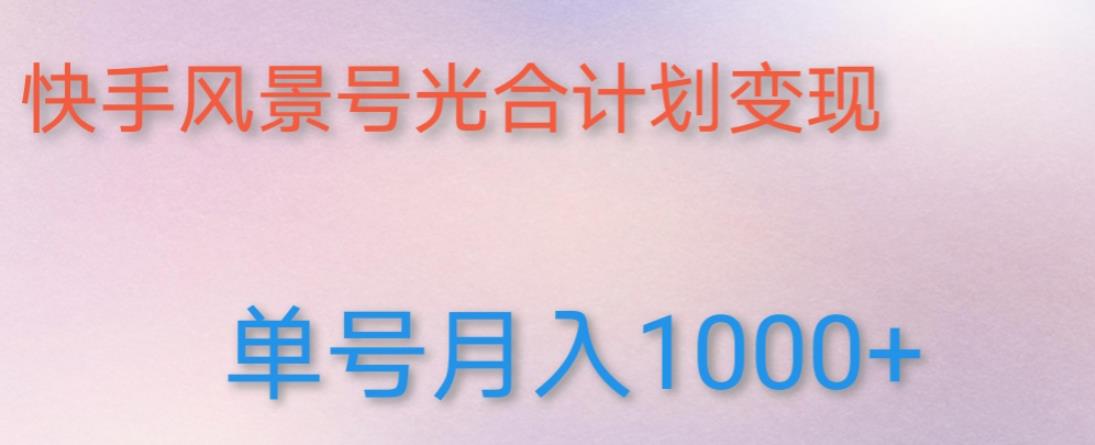 如何利用快手风景号,通过光合计划,实现单号月入1000+(附详细教程及制作软件)-风淘社