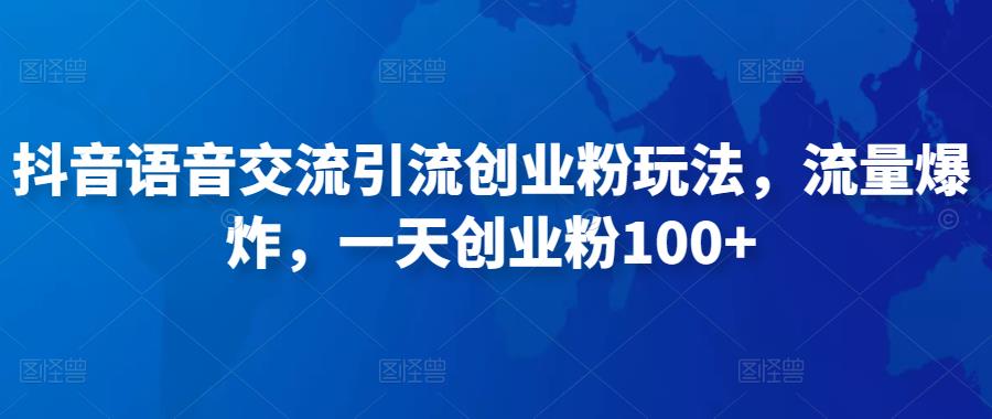 抖音语音交流引流创业粉玩法，流量爆炸，一天创业粉100+-风淘社