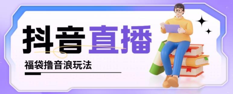 抖音暴力福袋撸音浪玩法,小白直接干,每天几百+【详细视频教程】-风淘社