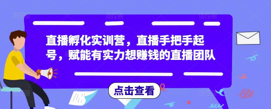 直播孵化实训营,直播手把手起号,赋能有实力想赚钱的直播团队-风淘社
