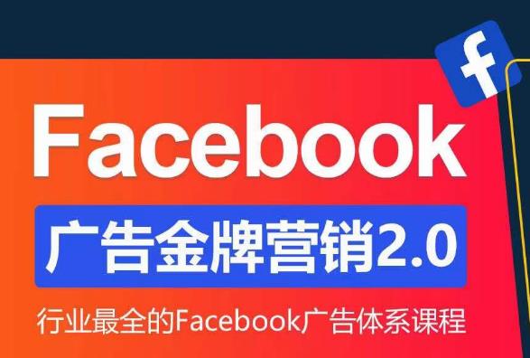 Facebook广告营销体系化教程,Facebook广告金牌营销2.0,行业最全的Facebook广告体系课程-风淘社