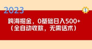 2023跨海掘金长期项目，小白也能日入500+全自动收款无需话术-风淘社