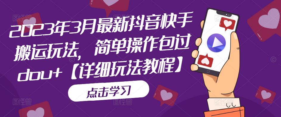 2023年3月最新抖音快手搬运玩法,简单操作包过dou+【详细玩法教程】-风淘社