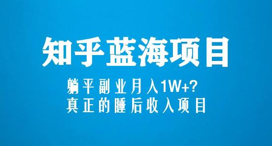 知乎蓝海玩法,躺平副业月入1W+,真正的睡后收入项目(6节视频课)-风淘社