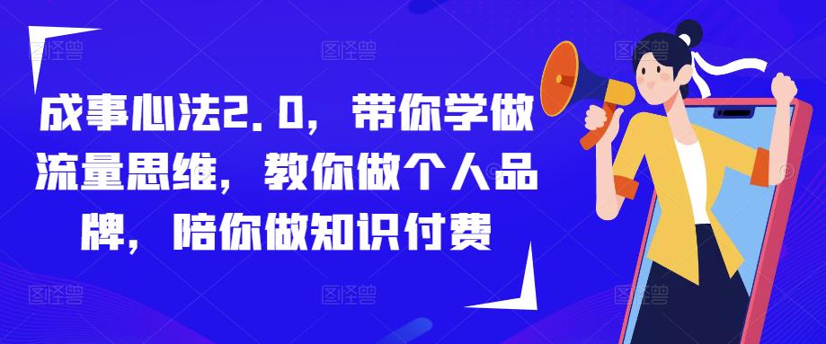 成事心法2.0,带你学做流量思维,教你做个人品牌,陪你做知识付费-风淘社