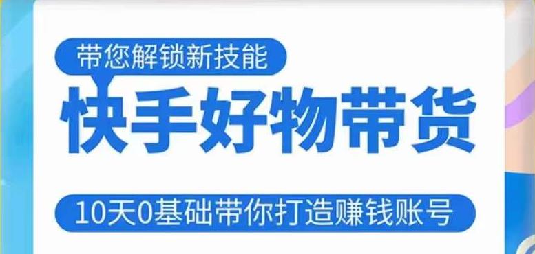 快手好物带货课程,10天0基础带你打造赚钱的快手账号,不需要粉丝,不直播,不投资,不囤货,不售后-风淘社